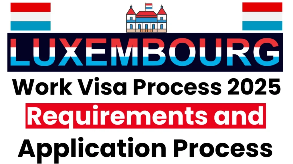 Luxembourg Work Visa Process June 2025: Requirements and Application Process